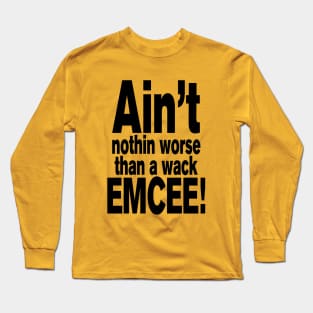 Ain't nothin worse than a wack EMCEE! Long Sleeve T-Shirt